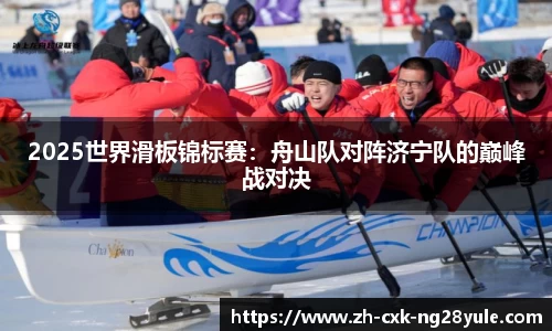 2025世界滑板锦标赛：舟山队对阵济宁队的巅峰战对决